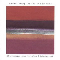 At the End of Time: Churchscapes Live in England and Estonia 2006 - Robert Fripp